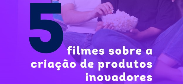 5 filmes sobre a criação de produtos inovadores