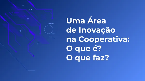 Uma área de inovação na cooperativa. O que é? O que faz?